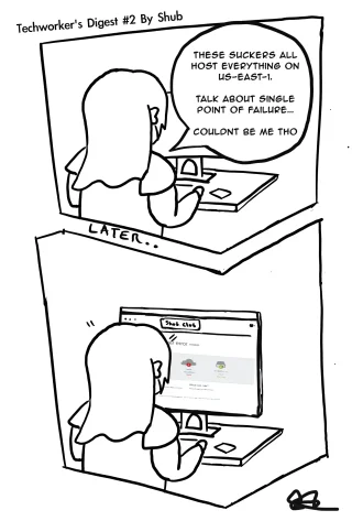 First Panel: These suckers all host everything on us-east-1.
Couldn’t be me tho.
Middle Text: Later
Bottom Panel: Picture of a me sweating at a computer that shows the shub.club cloudflare status page saying it's down. 